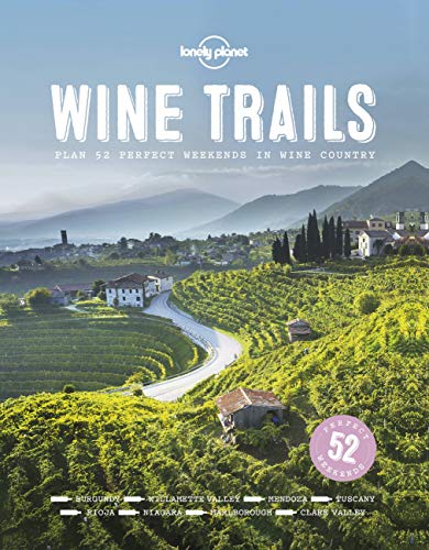 Lonely Planet Wine Trails: 52 Perfect Weekends in Wine Country (Lonely Planet Food)